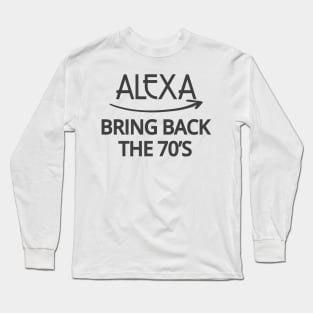 FUNNY ALEXA T-SHIRT: ALEXA BRING BACK THE 70'S Long Sleeve T-Shirt